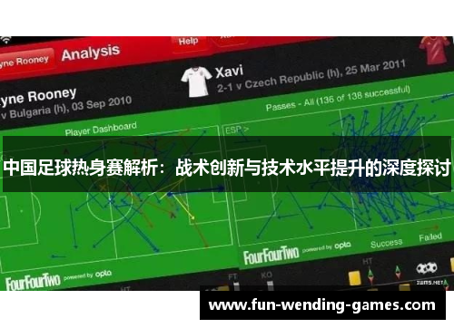 中国足球热身赛解析：战术创新与技术水平提升的深度探讨