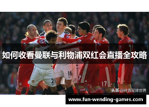 如何收看曼联与利物浦双红会直播全攻略