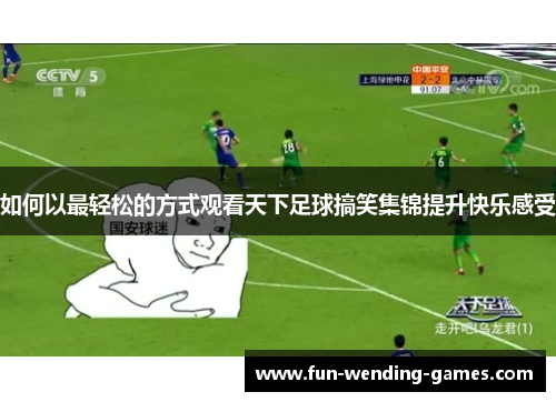 如何以最轻松的方式观看天下足球搞笑集锦提升快乐感受