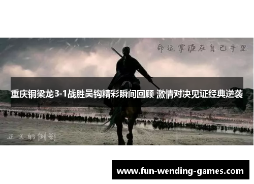 重庆铜梁龙3-1战胜吴钩精彩瞬间回顾 激情对决见证经典逆袭