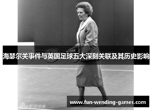 海瑟尔关事件与英国足球五大深刻关联及其历史影响