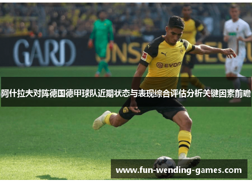 阿什拉夫对阵德国德甲球队近期状态与表现综合评估分析关键因素前瞻
